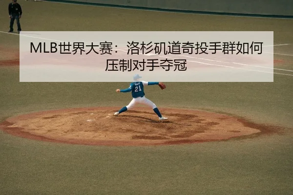 MLB世界大赛：洛杉矶道奇投手群如何压制对手夺冠